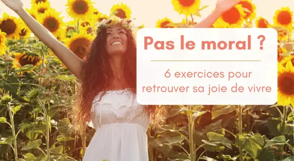 Une femme rayonnante, couronnée de fleurs, lève les bras au milieu d'un champ de tournesols. Le texte "Pas le moral ? 6 exercices pour retrouver sa joie de vivre" l'accompagne, suggérant des moyens de garder le moral.