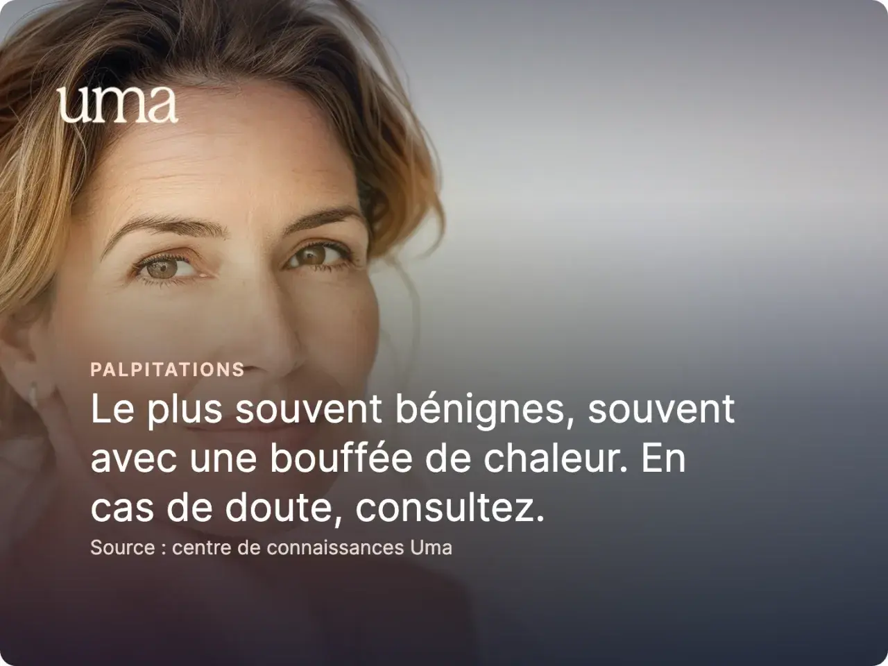 Portrait d'une femme souriante, avec le texte "Le plus souvent bénignes, souvent avec une bouffée de chaleur. En cas de doute, consultez.