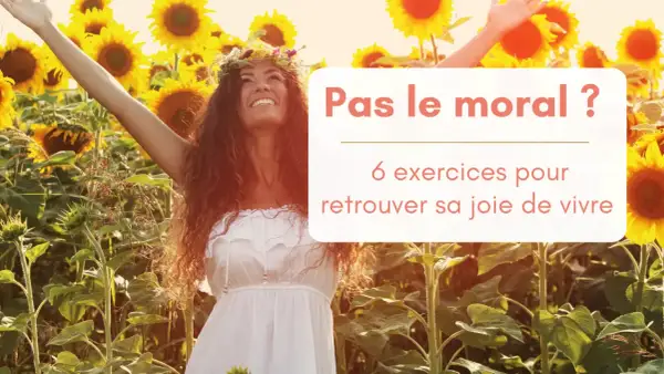 Une femme rayonnante, couronnée de fleurs, lève les bras au milieu d'un champ de tournesols. Le texte "Pas le moral ? 6 exercices pour retrouver sa joie de vivre" l'accompagne, suggérant des moyens de garder le moral.